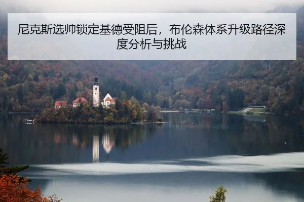 尼克斯选帅锁定基德受阻后，布伦森体系升级路径深度分析与挑战 | jiuyou game
