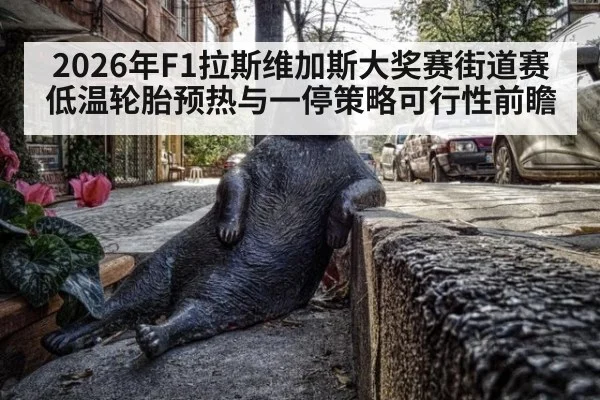 2026年F1拉斯维加斯大奖赛街道赛低温轮胎预热与一停策略可行性前瞻